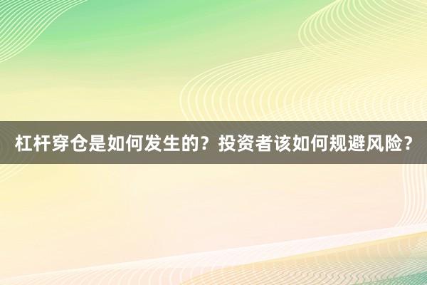 杠杆穿仓是如何发生的？投资者该如何规避风险？