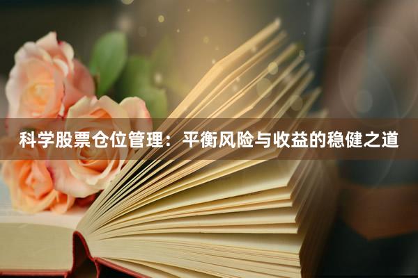 科学股票仓位管理：平衡风险与收益的稳健之道