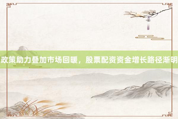 政策助力叠加市场回暖，股票配资资金增长路径渐明
