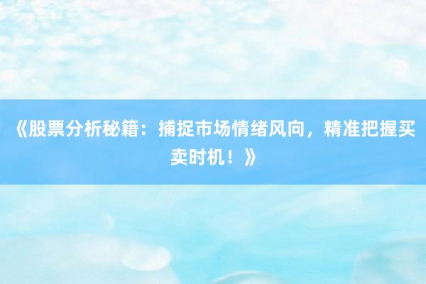 《股票分析秘籍：捕捉市场情绪风向，精准把握买卖时机！》
