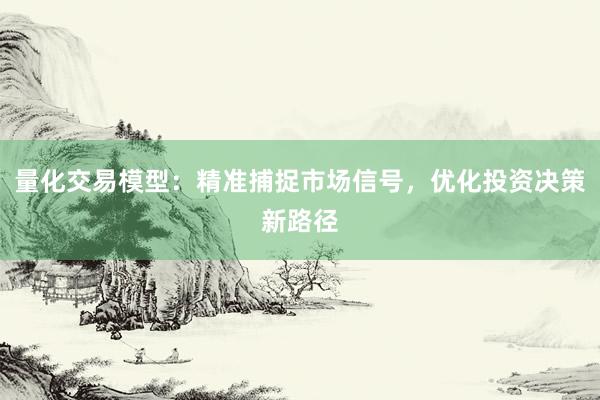 量化交易模型:精准捕捉市场信号,优化投资决策新路径