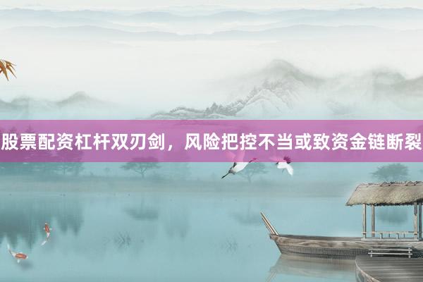 股票配资杠杆双刃剑，风险把控不当或致资金链断裂